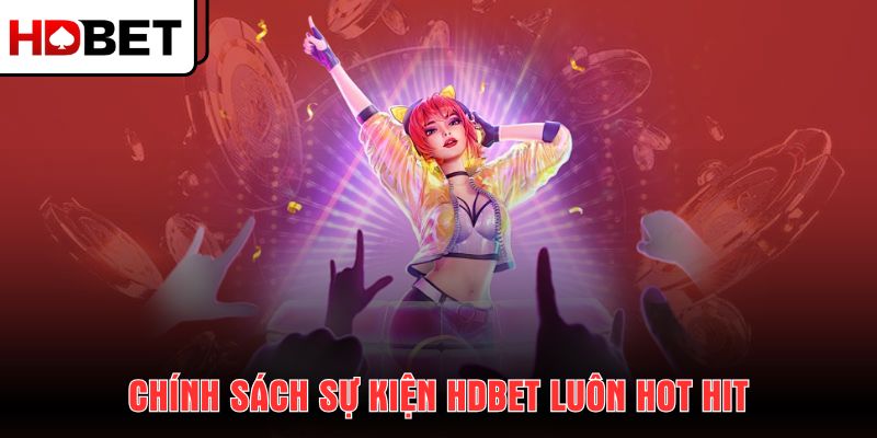 chinh-sach-su-kien-hdbet-luon-hot-hit