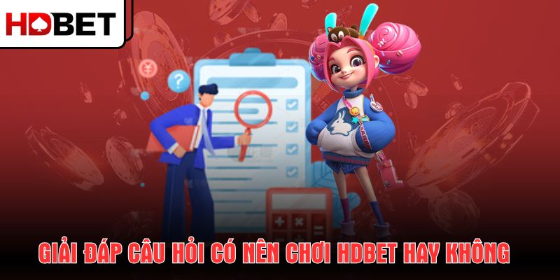giai-dap-cau-hoi-co-nen-choi-hdbet-hay-khong